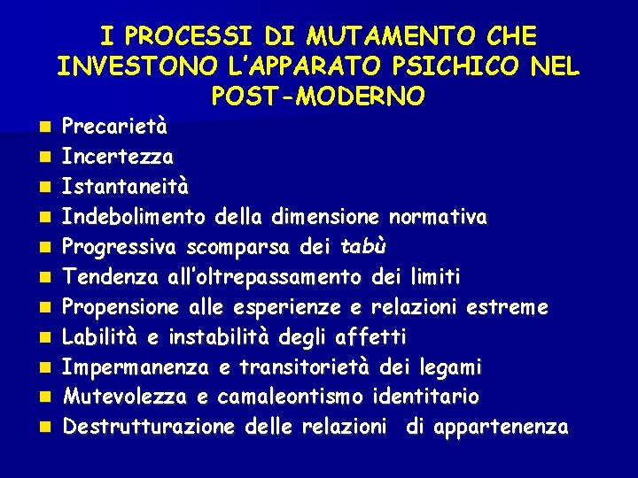 I PROCESSI DI MUTAMENTO CHE INVESTONO L’APPARATO PSICHICO NEL POST-MODERNO Precarietà Incertezza Istantaneità Indebolimento