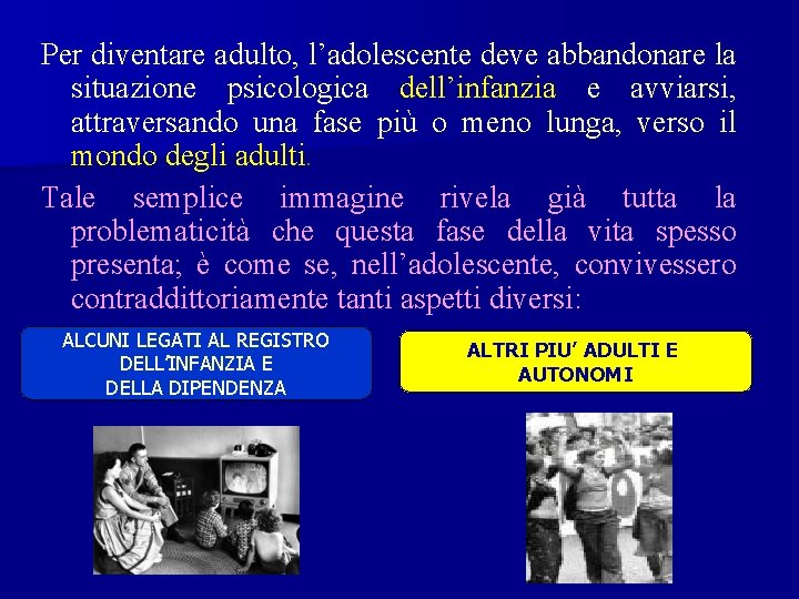 Per diventare adulto, l’adolescente deve abbandonare la situazione psicologica dell’infanzia e avviarsi, attraversando una