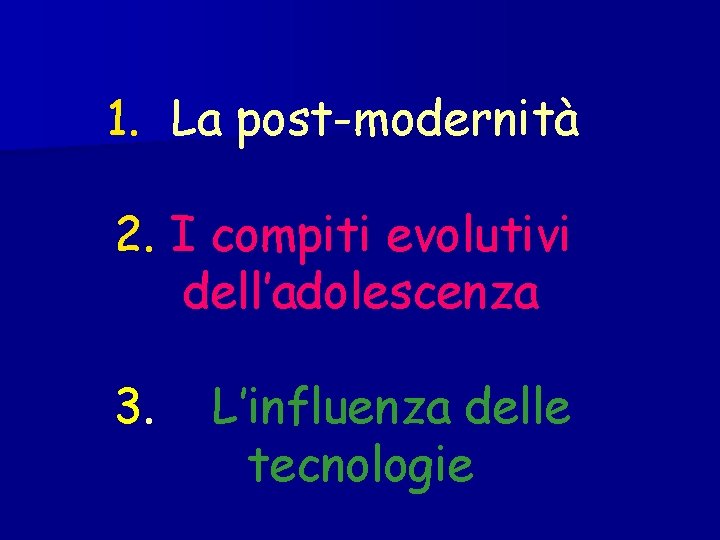 1. La post-modernità 2. I compiti evolutivi dell’adolescenza 3. L’influenza delle tecnologie 