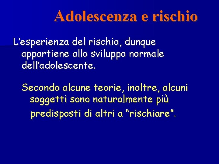 Adolescenza e rischio L’esperienza del rischio, dunque appartiene allo sviluppo normale dell’adolescente. Secondo alcune