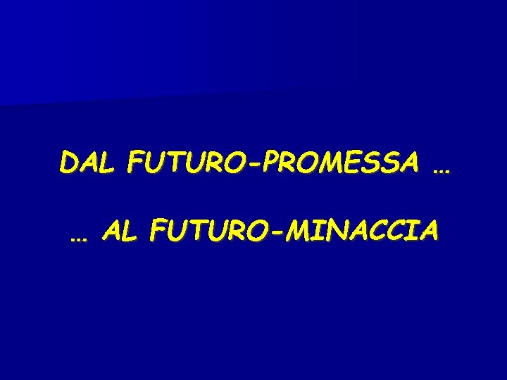 DAL FUTURO-PROMESSA … … AL FUTURO-MINACCIA 