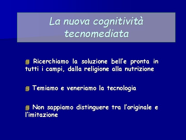 La nuova cognitività tecnomediata Ricerchiamo la soluzione bell’e pronta in tutti i campi, dalla