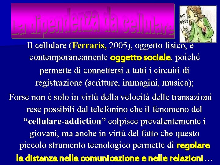 Il cellulare (Ferraris, 2005), oggetto fisico, è contemporaneamente oggetto sociale, poiché permette di connettersi