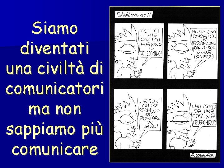 Siamo diventati una civiltà di comunicatori ma non sappiamo più comunicare 