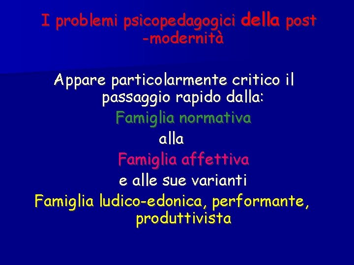I problemi psicopedagogici della post -modernità Appare particolarmente critico il passaggio rapido dalla: Famiglia