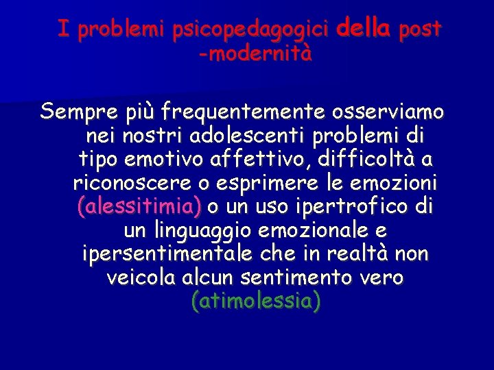 I problemi psicopedagogici della post -modernità Sempre più frequentemente osserviamo nei nostri adolescenti problemi
