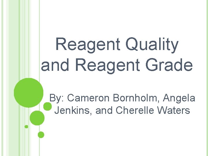 Reagent Quality and Reagent Grade By: Cameron Bornholm, Angela Jenkins, and Cherelle Waters 