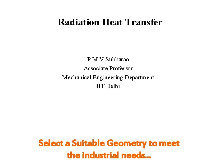 Radiation Heat Transfer P M V Subbarao Associate Professor Mechanical Engineering Department IIT Delhi