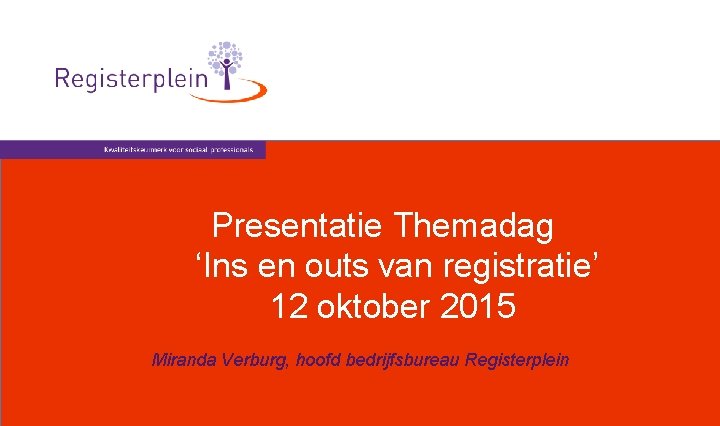 Presentatie Themadag ‘Ins en outs van registratie’ 12 oktober 2015 Miranda Verburg, hoofd bedrijfsbureau
