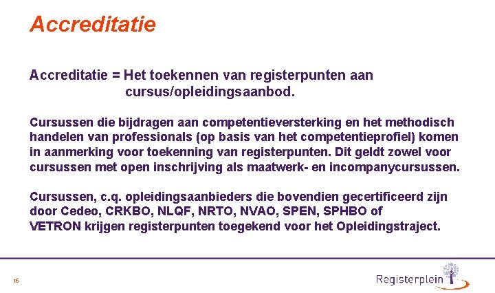 Accreditatie = Het toekennen van registerpunten aan cursus/opleidingsaanbod. Cursussen die bijdragen aan competentieversterking en