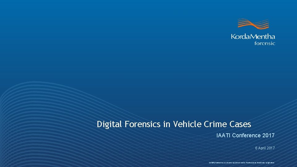 Digital Forensics in Vehicle Crime Cases IAATI Conference 2017 6 April 2017 Liability limited