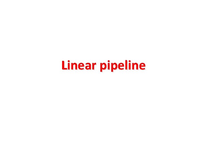 Linear pipeline 