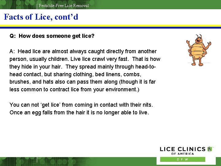 Pesticide-Free Lice Removal Facts of Lice, cont’d Q: How does someone get lice? A: