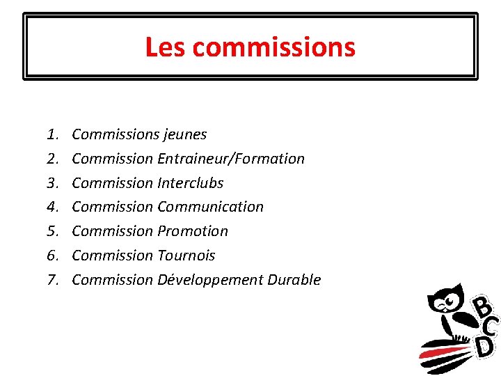 Les commissions 1. 2. 3. 4. 5. 6. 7. Commissions jeunes Commission Entraineur/Formation Commission