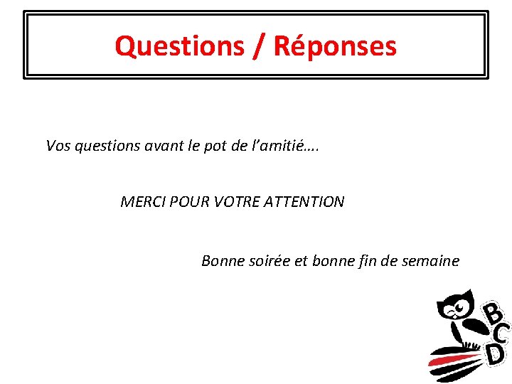 Questions / Réponses Vos questions avant le pot de l’amitié…. MERCI POUR VOTRE ATTENTION