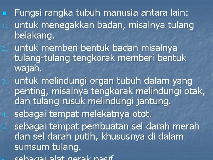 n 1. 2. 3. 4. 5. Fungsi rangka tubuh manusia antara lain: untuk menegakkan