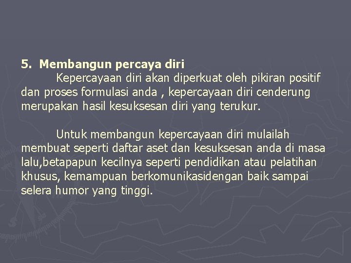 5. Membangun percaya diri Kepercayaan diri akan diperkuat oleh pikiran positif dan proses formulasi