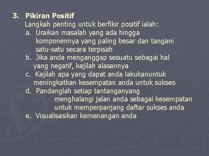 3. Pikiran Positif Langkah penting untuk berfikir positif ialah: a. Uraikan masalah yang ada