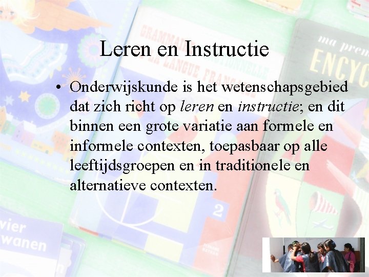 Leren en Instructie • Onderwijskunde is het wetenschapsgebied dat zich richt op leren en