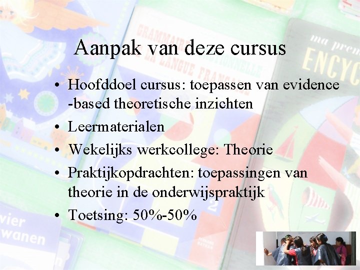 Aanpak van deze cursus • Hoofddoel cursus: toepassen van evidence -based theoretische inzichten •