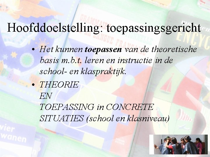 Hoofddoelstelling: toepassingsgericht • Het kunnen toepassen van de theoretische basis m. b. t. leren