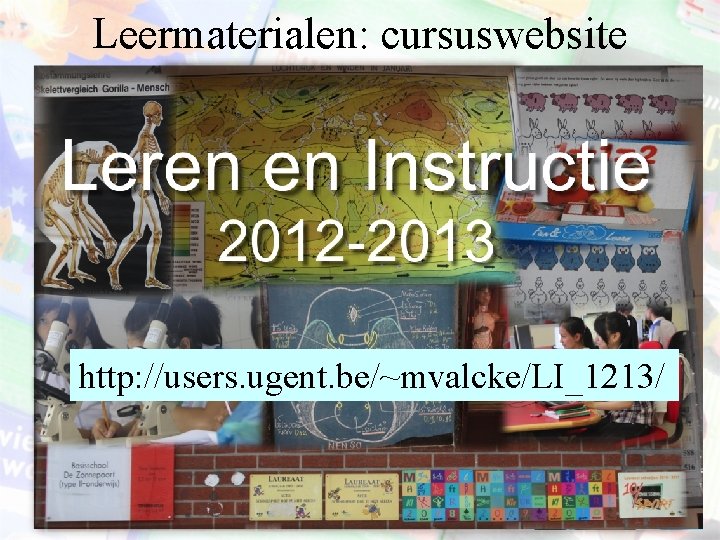 Leermaterialen: cursuswebsite http: //users. ugent. be/~mvalcke/LI_1213/ 