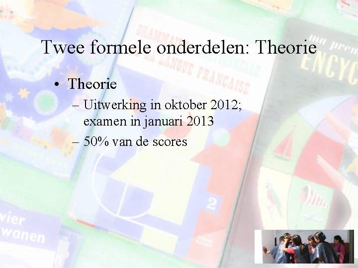 Twee formele onderdelen: Theorie • Theorie – Uitwerking in oktober 2012; examen in januari