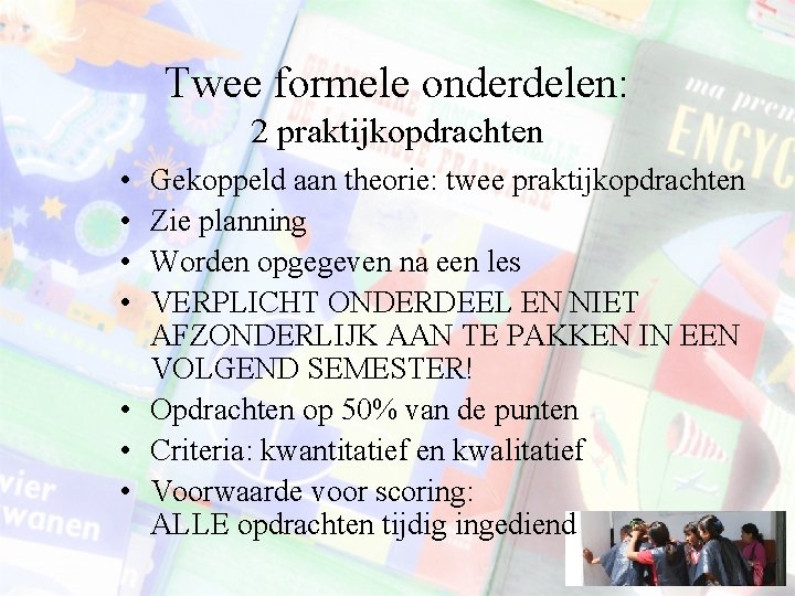 Twee formele onderdelen: 2 praktijkopdrachten • • Gekoppeld aan theorie: twee praktijkopdrachten Zie planning