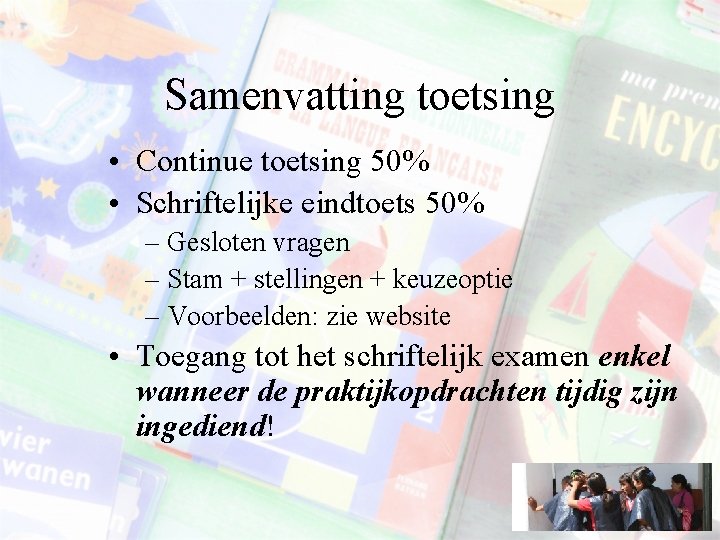 Samenvatting toetsing • Continue toetsing 50% • Schriftelijke eindtoets 50% – Gesloten vragen –