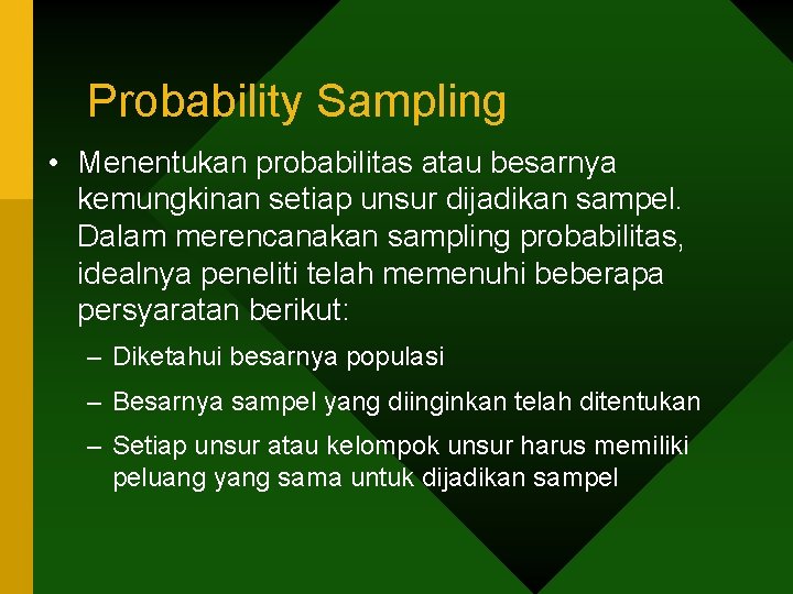 Probability Sampling • Menentukan probabilitas atau besarnya kemungkinan setiap unsur dijadikan sampel. Dalam merencanakan