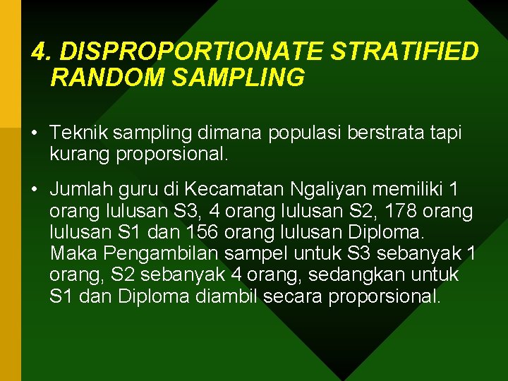 4. DISPROPORTIONATE STRATIFIED RANDOM SAMPLING • Teknik sampling dimana populasi berstrata tapi kurang proporsional.