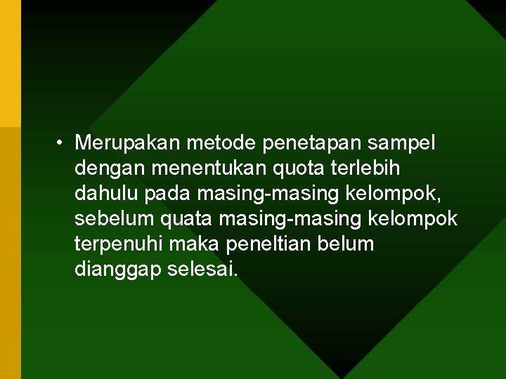  • Merupakan metode penetapan sampel dengan menentukan quota terlebih dahulu pada masing-masing kelompok,