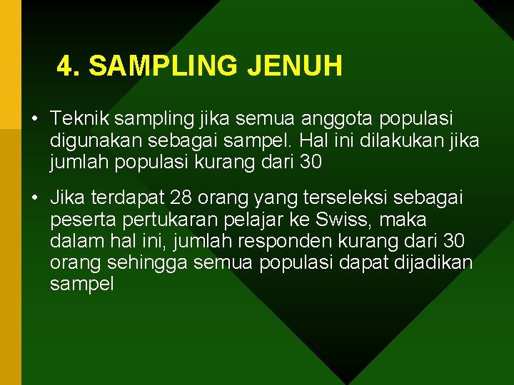 4. SAMPLING JENUH • Teknik sampling jika semua anggota populasi digunakan sebagai sampel. Hal