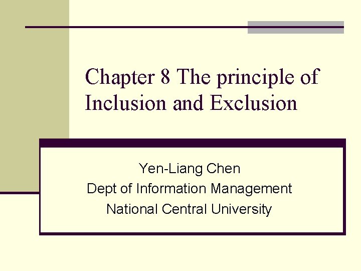 Chapter 8 The principle of Inclusion and Exclusion Yen-Liang Chen Dept of Information Management