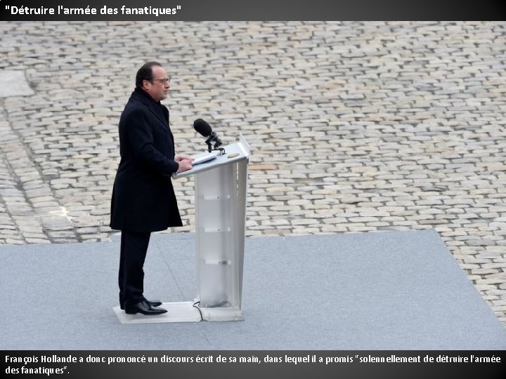 "Détruire l'armée des fanatiques" François Hollande a donc prononcé un discours écrit de sa