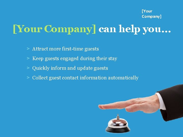 [Your Company] can help you… ˃ Attract more first-time guests ˃ Keep guests engaged