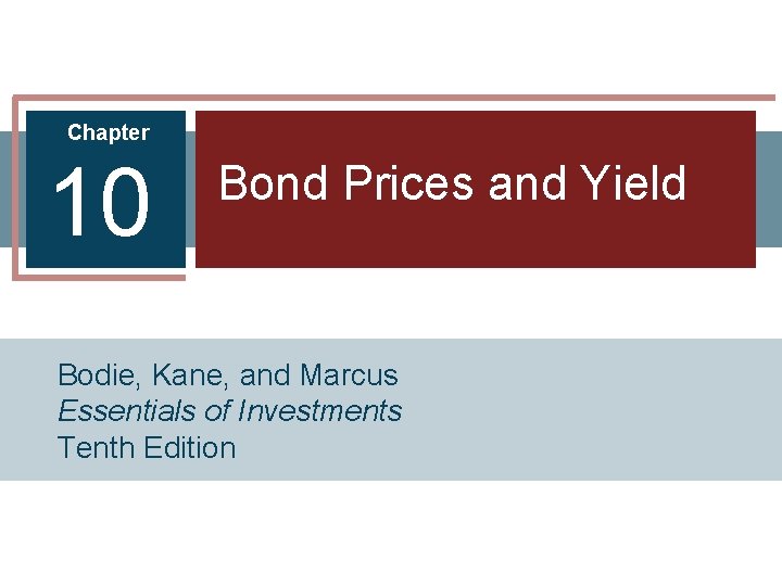 Chapter 10 Bond Prices and Yield Bodie, Kane, and Marcus Essentials of Investments Tenth