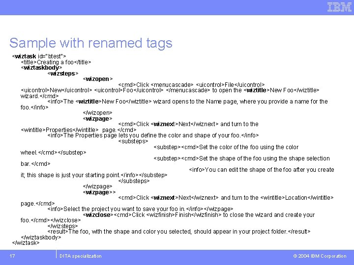 Sample with renamed tags <wiztask id="btest"> <title>Creating a foo</title> <wiztaskbody> <wizsteps> <wizopen> <cmd>Click <menucascade>