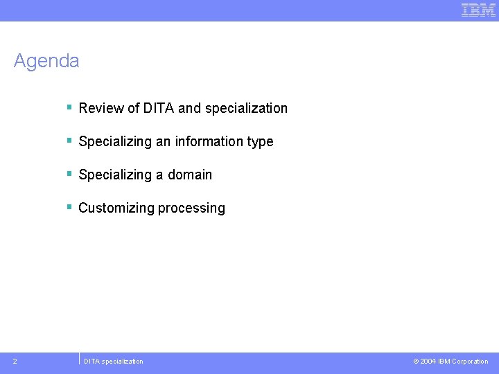 Agenda § Review of DITA and specialization § Specializing an information type § Specializing