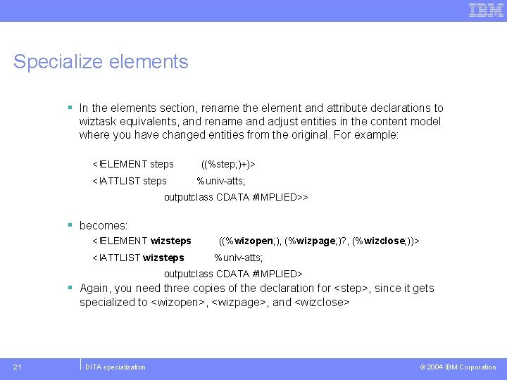 Specialize elements § In the elements section, rename the element and attribute declarations to