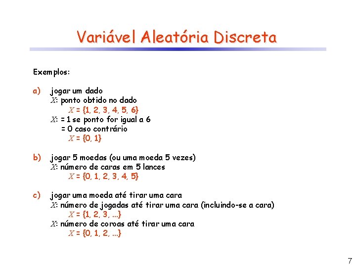 Variável Aleatória Discreta Exemplos: a) jogar um dado X: ponto obtido no dado X