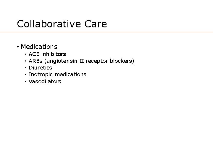 Collaborative Care • Medications • • • ACE inhibitors ARBs (angiotensin II receptor blockers)