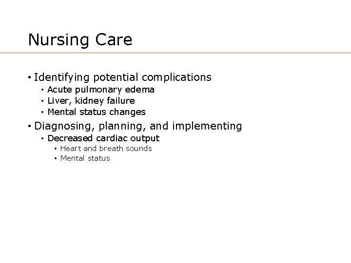 Nursing Care • Identifying potential complications • Acute pulmonary edema • Liver, kidney failure