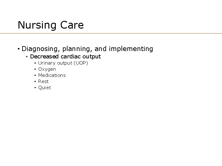 Nursing Care • Diagnosing, planning, and implementing • Decreased cardiac output • • •