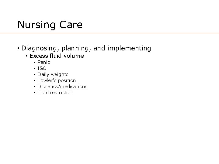 Nursing Care • Diagnosing, planning, and implementing • Excess fluid volume • • •