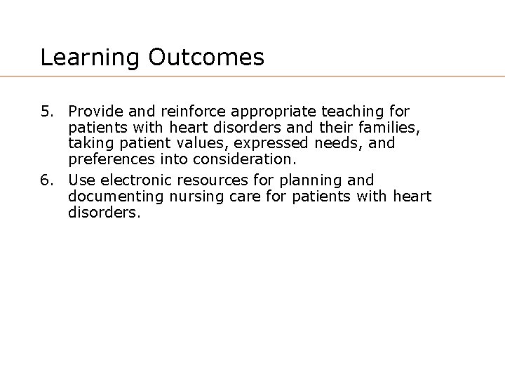 Learning Outcomes 5. Provide and reinforce appropriate teaching for patients with heart disorders and