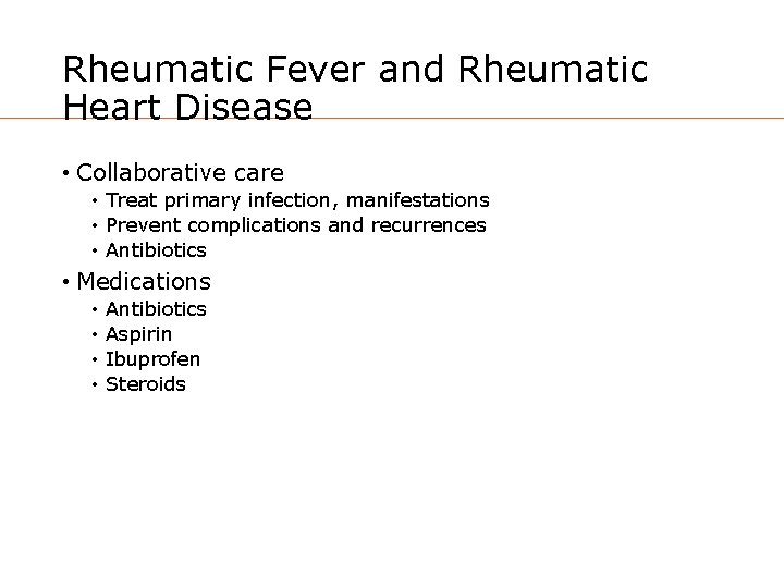 Rheumatic Fever and Rheumatic Heart Disease • Collaborative care • Treat primary infection, manifestations