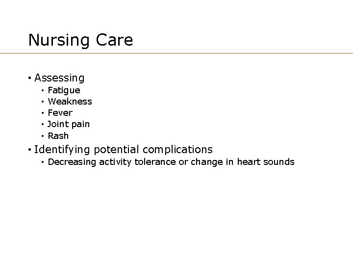 Nursing Care • Assessing • • • Fatigue Weakness Fever Joint pain Rash •