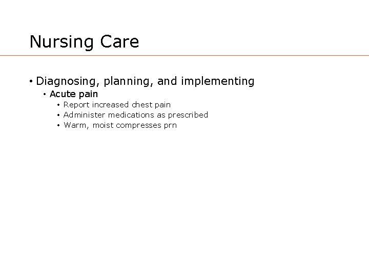 Nursing Care • Diagnosing, planning, and implementing • Acute pain • Report increased chest