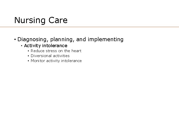 Nursing Care • Diagnosing, planning, and implementing • Activity intolerance • Reduce stress on